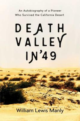 Death Valley in '49: An Autobiography of a Pioneer Who Survived the California Desert by William Lewis Manly