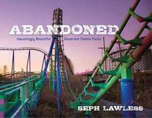 Abandoned: Hauntingly Beautiful Deserted Theme Parks by Seph Lawless