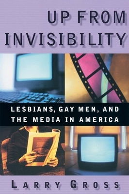 Up from Invisibility: Lesbians, Gay Men, and the Media in America by Larry Gross