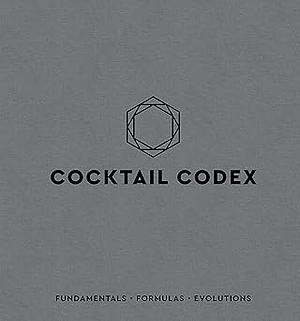Cocktail Codex: Fundamentals, Formulas, Evolutions [A Cocktail Recipe Book] by Alex Day