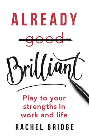 Already Brilliant: Play to Your Strengths in Work and Life by Rachel Bridge