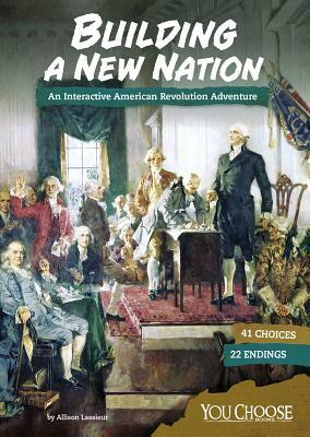 Building a New Nation: An Interactive American Revolution Adventure by Allison Lassieur