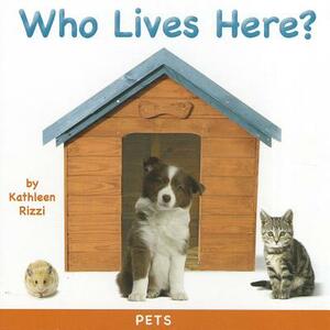 Who Lives Here?: Pets by Kathleen Rizzi