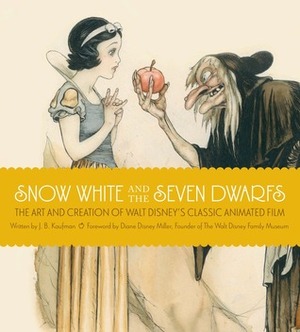 Snow White and the Seven Dwarfs: The Art and Creation of Walt Disney's Classic Animated Film by J.B. Kaufman, Mariah Bear