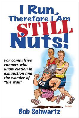 I Run, Therefore I Am Still Nuts! by Bob Schwartz