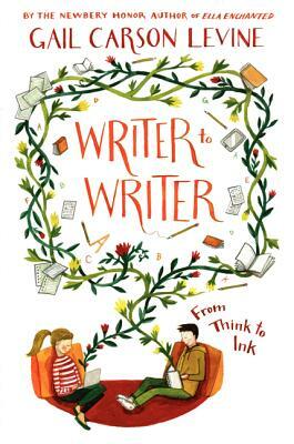 Writer to Writer: From Think to Ink by Gail Carson Levine