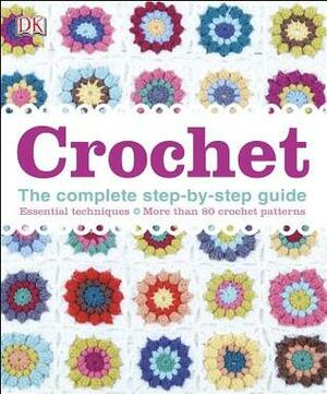 Crochet: The Complete Step-By-Step Guide by Tracey Todhunter, Ruth Jenkinson, Sally Harding, Katharine Goddard
