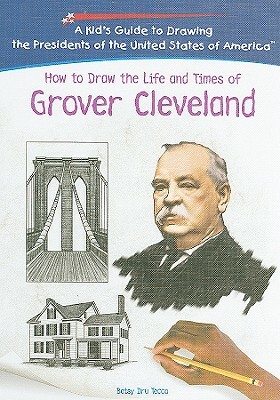 How to Draw the Life and Times of Grover Cleveland by Betsy Dru Tecco