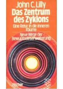 Das Zentrum des Zyklons. Eine Reise in die inneren Räume by John C. Lilly, John C. Lilly