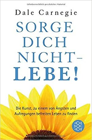 Sorge Dich nicht - Lebe! by Dale Carnegie