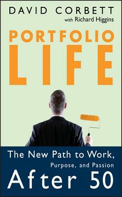 Portfolio Life: The New Path to Work, Purpose, and Passion After 50 by David D. Corbett