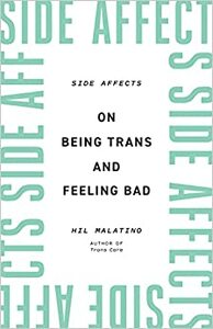 Side Affects: On Being Trans and Feeling Bad by Hil Malatino