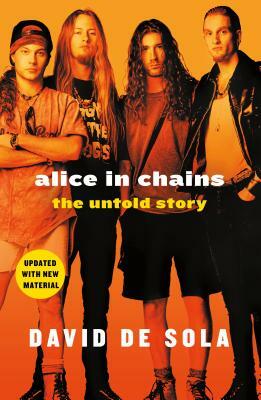 Alice in Chains: The Untold Story by David De Sola