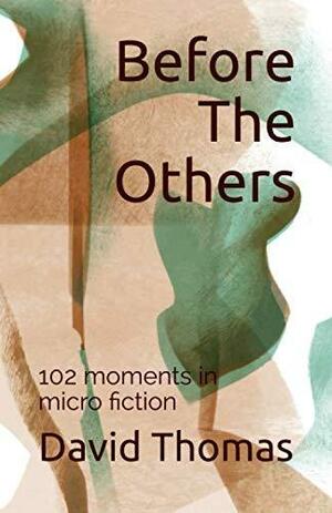 Before the Others: 102 Moments in Micro Fiction by David Thomas