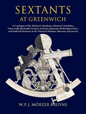 Sextants at Greenwich: A Catalogue of the Mariner's Quadrants, Mariner's Astrolabes, Cross-Staffs, Backstaffs, Octants, Sextants, Quintants, by W. F. J. Morzer Bruyns, Richard Dunn