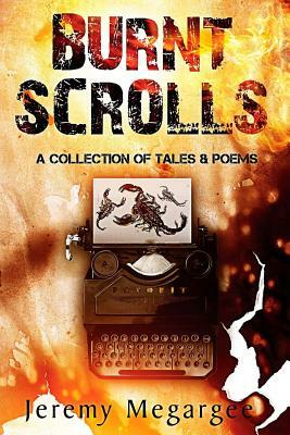 Burnt Scrolls: A Collection of Tales & Poems by Jeremy Megargee