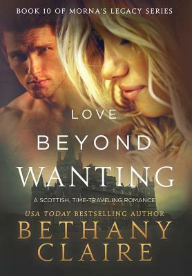 Love Beyond Wanting: A Scottish, Time Travel Romance by Bethany Claire