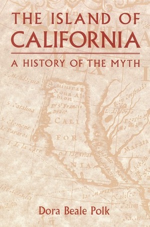 The Island of California: A History of the Myth by Dora Beale Polk