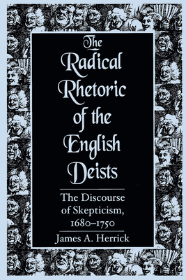 Radical Rhetoric of the English Deists: The Discourse of Skepticism. 1680-1750 by James a. Herrick