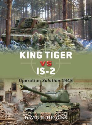 King Tiger vs IS-2: Operation Solstice 1945 by David R. Higgins