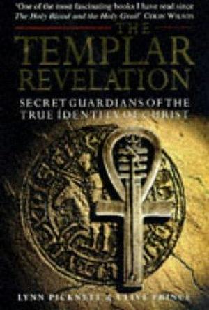 The Templar revelation: Secret guardians of the true identity of Christ by Lynn Pinknett, Lynn Pinknett, Clive Prince