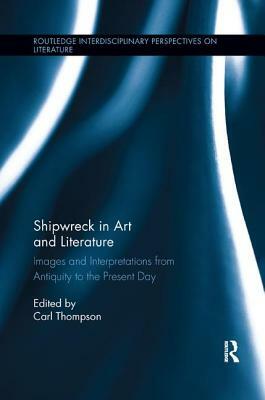 Shipwreck in Art and Literature: Images and Interpretations from Antiquity to the Present Day by 