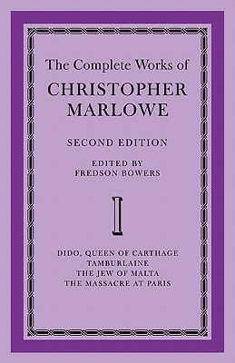 The Complete Works of Christopher Marlowe: Volume 1, Dido, Queen of Carthage, Tamburlaine, The Jew of Malta, The Massacre at Paris: Dido, Queen of Carthage, ... Jew of Malta, The Massacre at Paris v. 1 by Fredson Bowers