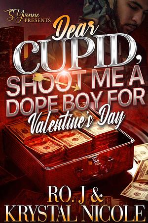 Dear Cupid, Shoot Me A Dope Boy For Valentine's Day by Ro. J, Ro. J, Krystal Nicole