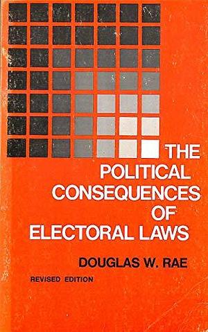 The Political Consequences of Electoral Laws by Douglas W. Rae