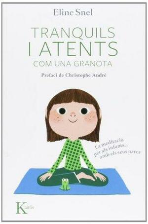 Tranquils i atents com una granota: La meditació per als nens...amb pares by Christophe André, Eline Snel