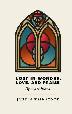 Lost in Wonder, Love, and Praise by Justin Wainscott