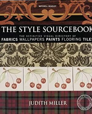 The Style Sourcebook: The Definitive Visual Directory of Fabrics, Wallpapers, Paints, Flooring, Tiles by Judith H. Miller