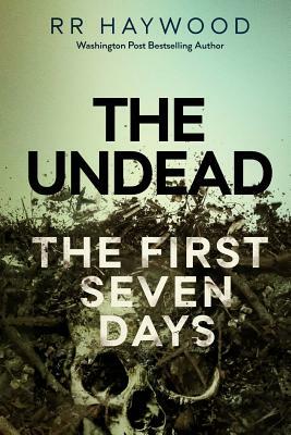 The Undead: The First Seven Days by R.R. Haywood