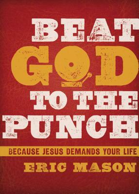 Beat God to the Punch: Because Jesus Demands Your Life by Eric Mason