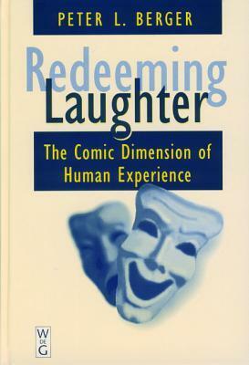 Redeeming Laughter: The Comic Dimension of Human Experience by Peter L. Berger