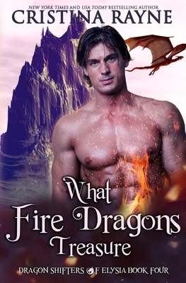 What Fire Dragons Treasure by Cristina Rayne