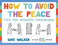 How to Avoid the Peace: Tips for Advanced Churchgoing by Dave Walker