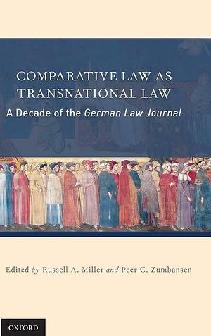 Comparative Law as Transnational Law: A Decade of the German Law Journal by Russell A. Miller, Peer Zumbansen