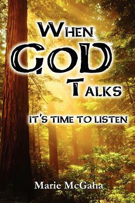 When God Talks, It's Time To Listen by Marie McGaha