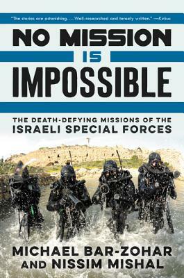 No Mission Is Impossible: The Death-Defying Missions of the Israeli Special Forces by Nissim Mishal, Michael Bar-Zohar