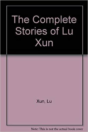 The Complete Stories of Lu Xun by Lu Xun