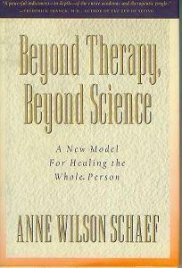 Beyond Therapy, Beyond Science: A New Model For Healing The Whole Person by Anne Wilson Schaef