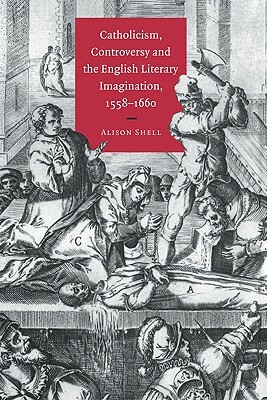 Catholicism, Controversy and the English Literary Imagination, 1558-1660 by Alison Shell