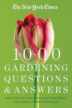 The New York Times 1000 Gardening Questions and Answers: Based on the New York Times Column Garden QA. by Elayne Sears, Leslie Land, Bobbi Angell, Linda Yang, Dora Galitzki