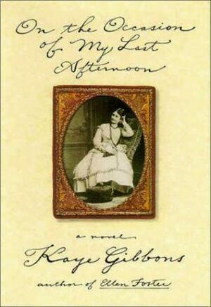 On the Occasion of My Last Afternoon by Kaye Gibbons