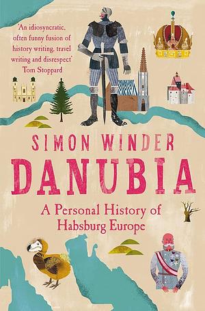 Danubia: A Personal History of Habsburg Europe by Simon Winder