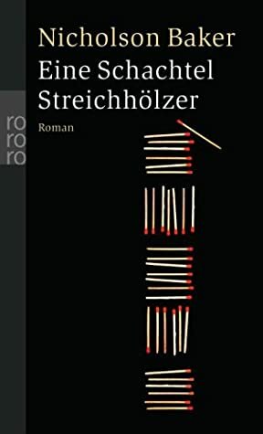 Eine Schachtel Streichhölzer Roman by Nicholson Baker