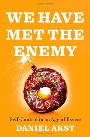 We Have Met the Enemy: Self-Control in an Age of Excess by Daniel Akst