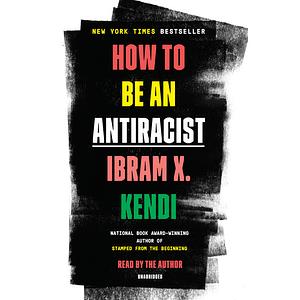 How to Be an Antiracist by Ibram X. Kendi