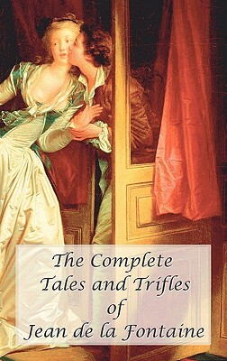 The Complete Tales and Trifles of Jean de La Fontaine by Jean de La Fontaine